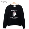 I gotta scramble (eggs) Sweatshirt B22