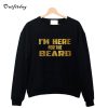 I'm Here Beard Sweatshirt B22