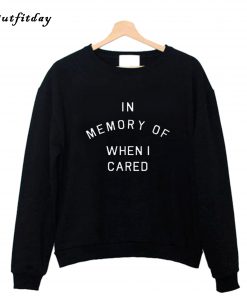 In Memory Of When I Cared Sweatshirt B22