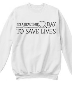 Its Beautiful Day to Save Lives Sweatshirt B22