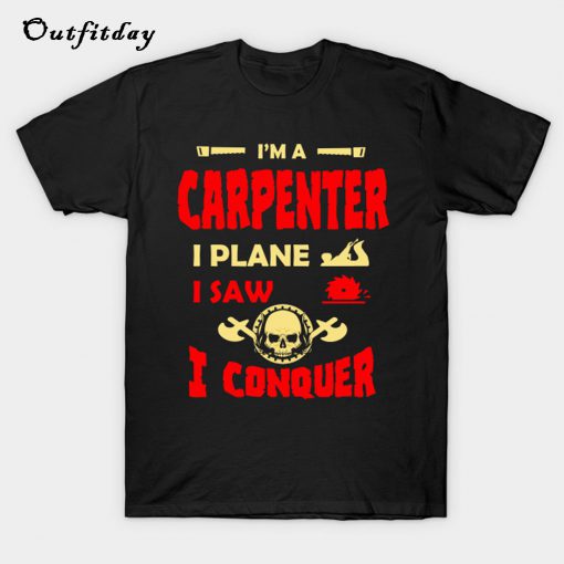I’m a carpenter I plane I saw I conquer T-Shirt B22