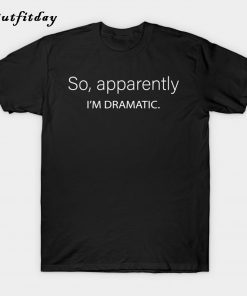 I’m dramatic T-Shirt B22