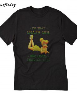 I’m that crazy girl who loves Tinker Bell a lot T-Shirt B22