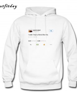 Kanye West Tweet I Wish I Had a Friend Like Me Hoodie B22