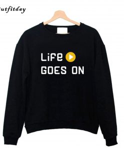 Life Goes On Sweatshirt B22
