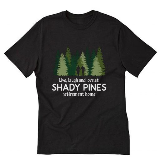 Live Laugh Love At Shady Pines Retirement Home T-Shirt B22