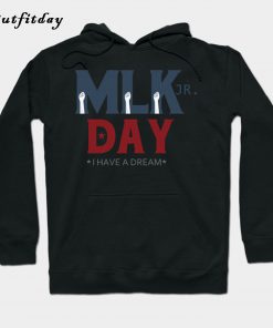 MLK Day Martin Luther King His Dream Hoodie B22