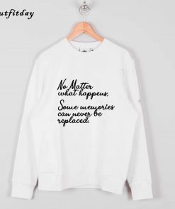 No Matter what happens Sweatshirt B22