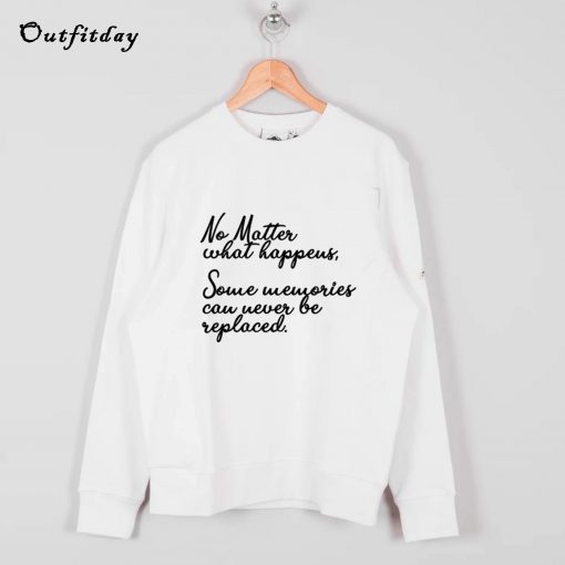 No Matter what happens Sweatshirt B22