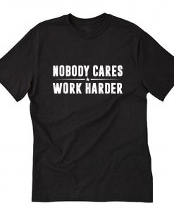 Nobody Cares Work Harder Fitness T-Shirt B22