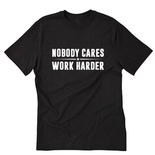 Nobody Cares Work Harder Fitness T-Shirt B22