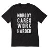 Nobody Cares Work Harder T-Shirt B22