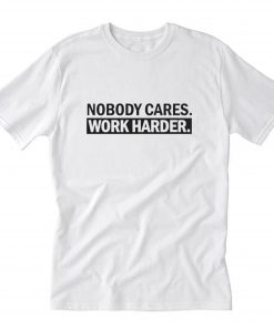 Nobody Cares Work Harder White T-Shirt B22