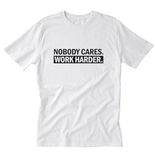 Nobody Cares Work Harder White T-Shirt B22