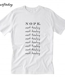 Nope Not Today T-Shirt B22