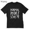 Normal people scare me T-Shirt B22