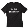 Not Today Mugglefucker T-Shirt B22