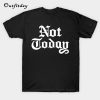 Not Today T-Shirt B22