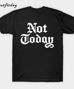 Not Today T-Shirt B22