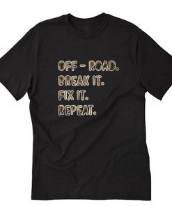 Offroading Car Off Road Break It Fix It Repeat T-Shirt B22