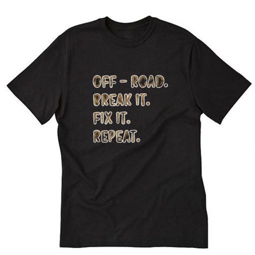 Offroading Car Off Road Break It Fix It Repeat T-Shirt B22