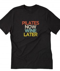 Pilates Now Wine Later T-Shirt B22