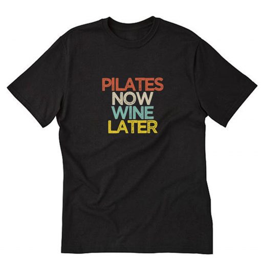 Pilates Now Wine Later T-Shirt B22