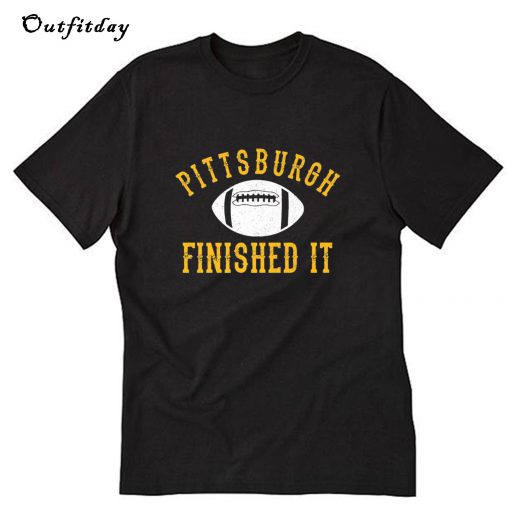 Pittsburgh Finished It T-Shirt B22