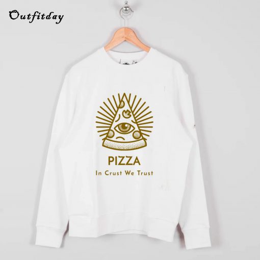 Pizza In Crust We Trust Sweatshirt B22