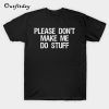 Please don't make me do stuff T-Shirt B22