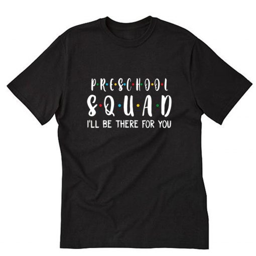 Preschool Squad I’ll Be There For You T-Shirt B22