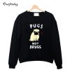 Pugs Not Drugs Sweatshirt B22