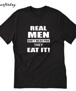 Real men don't wear pink they eat it T-Shirt B22