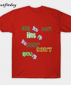 SURE YOU DON'T HATE ME T-Shirt B22