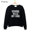 School Kills My Vibe Sweatshirt B22