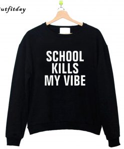 School Kills My Vibe Sweatshirt B22