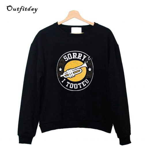 Sorry I Tooted Trumpet Sweatshirt B22