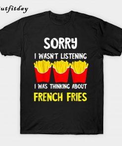 Sorry I Wasnt Listening I Was Thinking T-Shirt B22