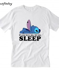 Stitch If you love me let me sleep T-Shirt B22