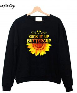 Suck It Up Buttercup Sunflower Sweatshirt B22