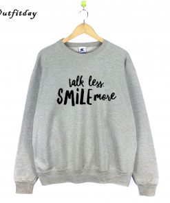 Talk Less Smile More Unisex Sweatshirt B22