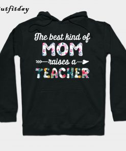 The Best Kind Of Mom Raises A Teacher Hoodie B22