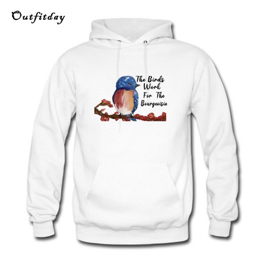 The Birds Work For The Bourgeoisie Hoodie B22