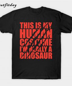 This Is My Human Costume Im Really T-Shirt B22