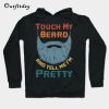 Touch My Beard And Tell Me I'm Pretty Hoodie B22