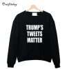 Trumps Tweets Matter Sweatshirt B22