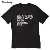 We Are The Ones T-Shirt B22