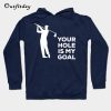 Your Hole Is My Goal Hoodie B22