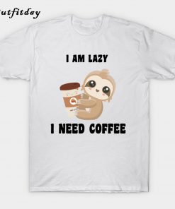 i am lazy i need coffee T-Shirt B22