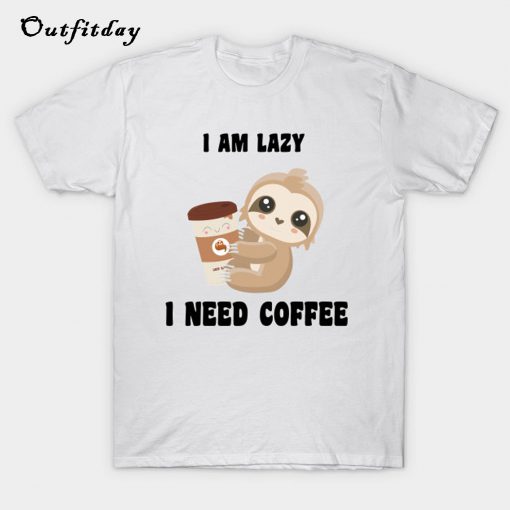 i am lazy i need coffee T-Shirt B22